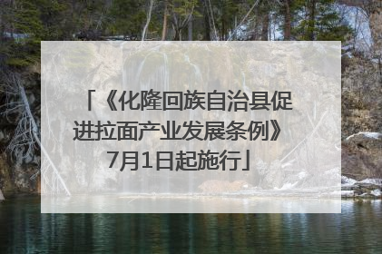 《化隆回族自治县促进拉面产业发展条例》7月1日起施行
