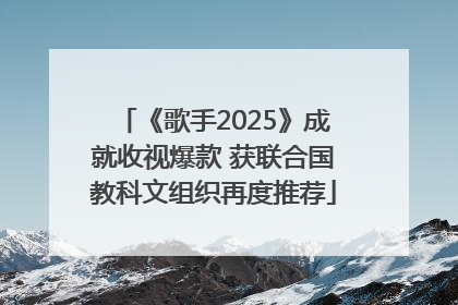 《歌手2025》成就收视爆款 获联合国教科文组织再度推荐