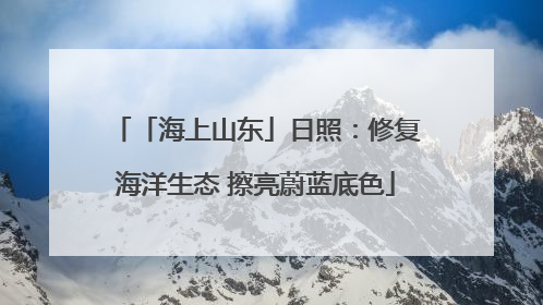 「海上山东」日照：修复海洋生态 擦亮蔚蓝底色