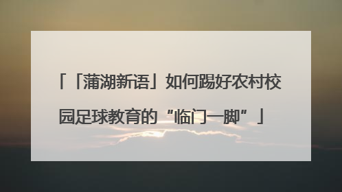 「蒲湖新语」如何踢好农村校园足球教育的“临门一脚”