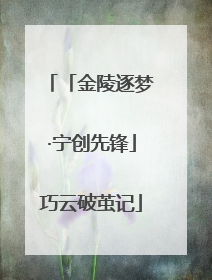 「金陵逐梦·宁创先锋」巧云破茧记