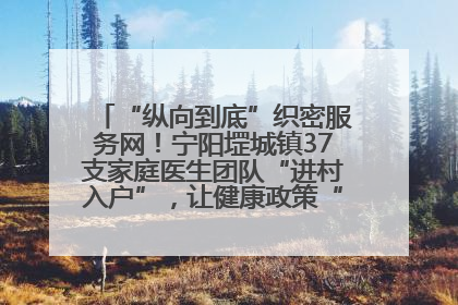 “纵向到底”织密服务网！宁阳堽城镇37支家庭医生团队“进村入户”，让健康政策“落地生根”