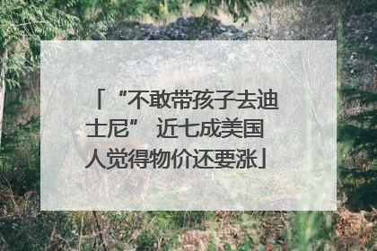 “不敢带孩子去迪士尼” 近七成美国人觉得物价还要涨