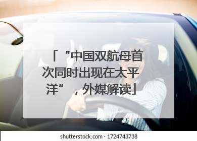 “中国双航母首次同时出现在太平洋”，外媒解读