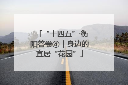 “十四五”·衡阳答卷④｜身边的宜居“花园”