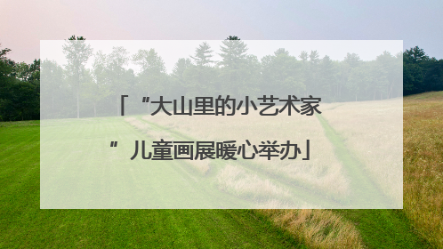 “大山里的小艺术家”儿童画展暖心举办