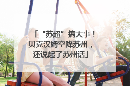 “苏超”搞大事！贝克汉姆空降苏州，还说起了苏州话