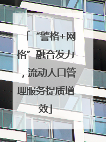 “警格+网格”融合发力，流动人口管理服务提质增效
