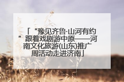 “豫见齐鲁·山河有约”跟着戏剧游中原——河南文化旅游(山东)推广周活动走进济南