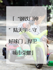 “钢铁门神”陆天宇：守好球门，捍卫城市荣耀
