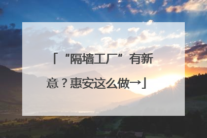 “隔墙工厂”有新意？惠安这么做→