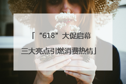 “618”大促启幕 三大亮点引燃消费热情
