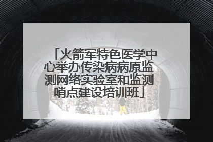 火箭军特色医学中心举办传染病病原监测网络实验室和监测哨点建设培训班