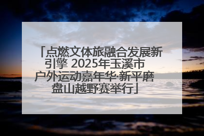 点燃文体旅融合发展新引擎 2025年玉溪市户外运动嘉年华·新平磨盘山越野赛举行