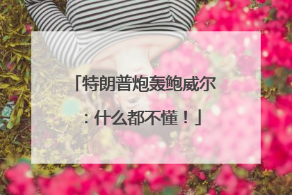 特朗普炮轰鲍威尔：什么都不懂！