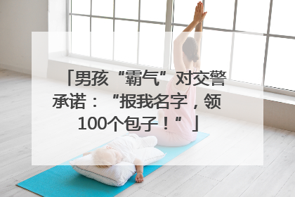 男孩“霸气”对交警承诺：“报我名字，领100个包子！”