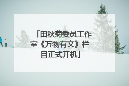 田秋菊委员工作室《万物有文》栏目正式开机