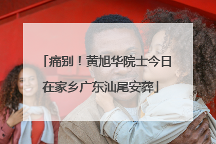 痛别！黄旭华院士今日在家乡广东汕尾安葬