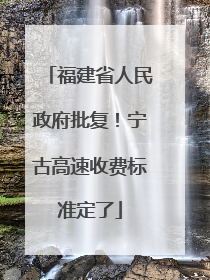 福建省人民政府批复！宁古高速收费标准定了