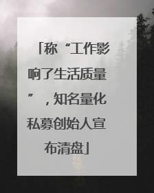 称“工作影响了生活质量”，知名量化私募创始人宣布清盘