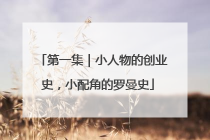 第一集｜小人物的创业史，小配角的罗曼史