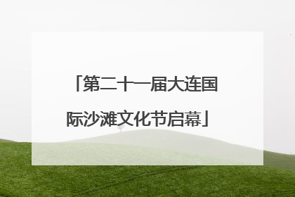 第二十一届大连国际沙滩文化节启幕