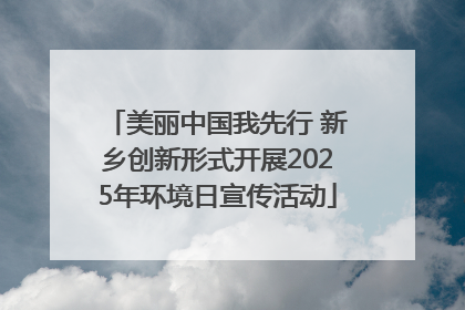 美丽中国我先行 新乡创新形式开展2025年环境日宣传活动