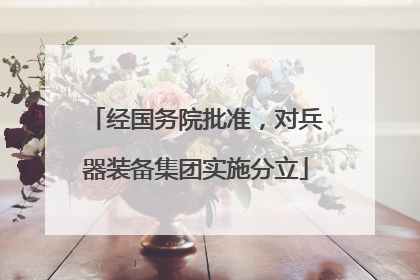 经国务院批准，对兵器装备集团实施分立