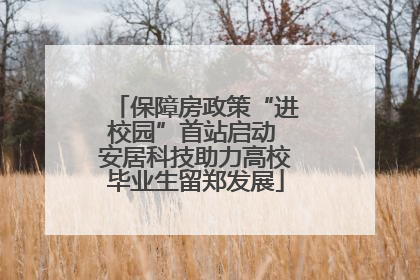 保障房政策“进校园”首站启动 安居科技助力高校毕业生留郑发展