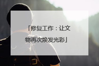 修复工作：让文物再次焕发光彩