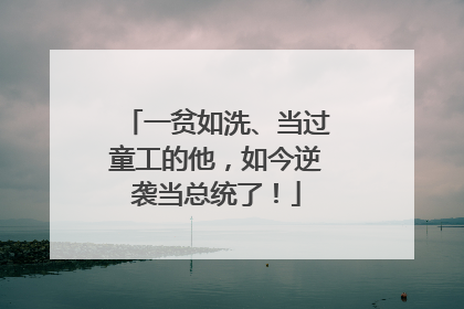 一贫如洗、当过童工的他，如今逆袭当总统了！