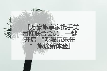 万豪旅享家携手美团推联合会员，一键开启 “吃喝玩乐住” 旅途新体验