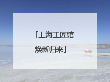 上海工匠馆焕新归来