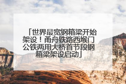 世界最宽钢箱梁开始架设！甬舟铁路西堠门公铁两用大桥首节段钢箱梁架设启动