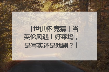 世俱杯·竞猜｜当英伦风遇上好莱坞，是写实还是戏剧？