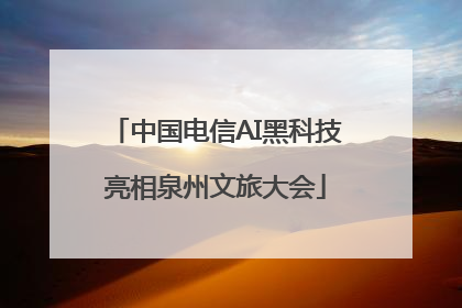中国电信AI黑科技亮相泉州文旅大会