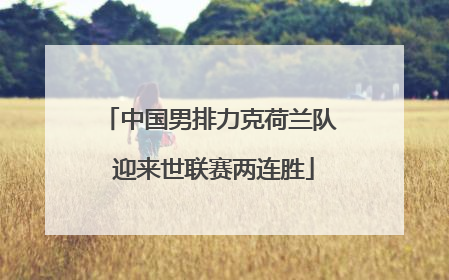 中国男排力克荷兰队 迎来世联赛两连胜