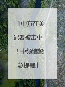 中方在美记者被击中！中领馆紧急提醒