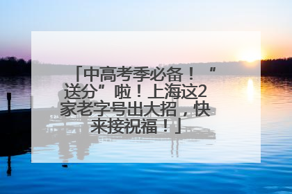 中高考季必备！“送分”啦！上海这2家老字号出大招，快来接祝福！