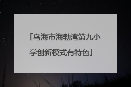 乌海市海勃湾第九小学创新模式有特色