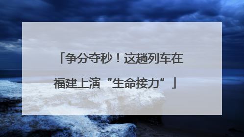 争分夺秒！这趟列车在福建上演“生命接力”