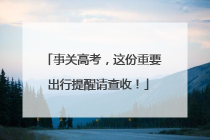 事关高考，这份重要出行提醒请查收！