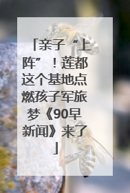 亲子“上阵”！莲都这个基地点燃孩子军旅梦《90早新闻》来了