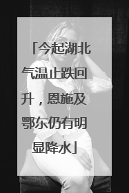 今起湖北气温止跌回升，恩施及鄂东仍有明显降水