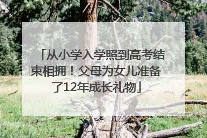 从小学入学照到高考结束相拥！父母为女儿准备了12年成长礼物