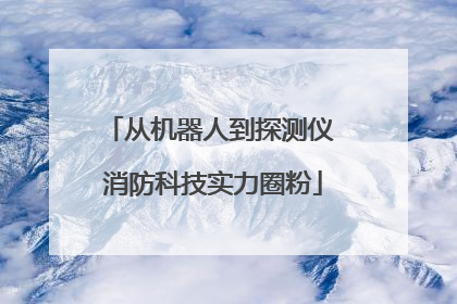 从机器人到探测仪 消防科技实力圈粉
