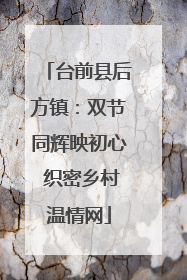台前县后方镇：双节同辉映初心 织密乡村温情网