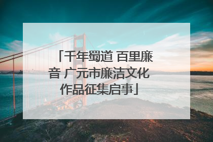 千年蜀道 百里廉音 广元市廉洁文化作品征集启事