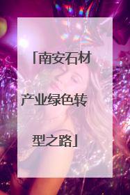 南安石材产业绿色转型之路