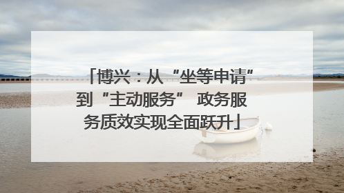 博兴：从“坐等申请”到“主动服务” 政务服务质效实现全面跃升